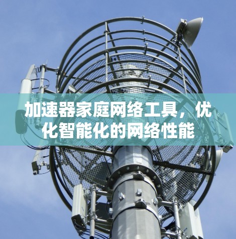 加速器家庭网络工具，优化智能化的网络性能