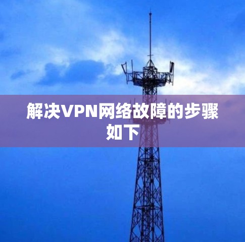 解决VPN网络故障的步骤如下