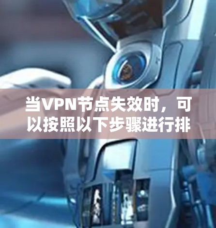 当VPN节点失效时，可以按照以下步骤进行排查和修复