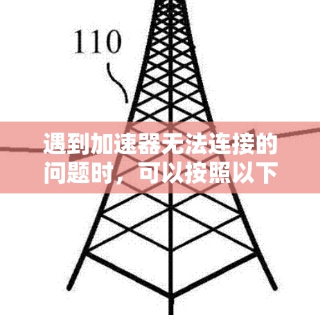 遇到加速器无法连接的问题时，可以按照以下步骤进行排查和修复