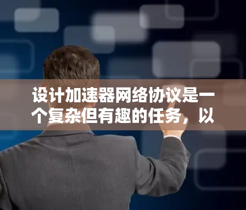 设计加速器网络协议是一个复杂但有趣的任务，以下是对该过程的总结和建议