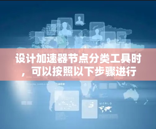 设计加速器节点分类工具时，可以按照以下步骤进行