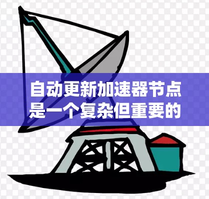 自动更新加速器节点是一个复杂但重要的任务，涉及多个关键方面的考虑。以下是对该问题的系统分析和解决方案