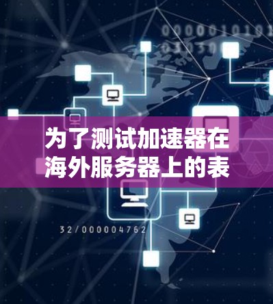 为了测试加速器在海外服务器上的表现，可以按照以下步骤进行