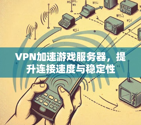 VPN加速游戏服务器，提升连接速度与稳定性