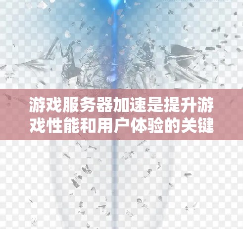 游戏服务器加速是提升游戏性能和用户体验的关键措施，以下是实现这一目标的关键步骤和方法