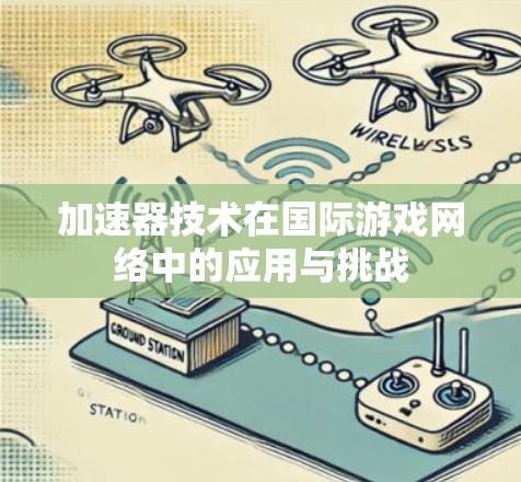 加速器技术在国际游戏网络中的应用与挑战