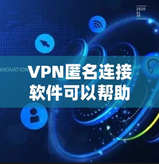 VPN匿名连接软件可以帮助用户实现更高程度的网络隐私保护。以下是对该软件的详细分析和建议