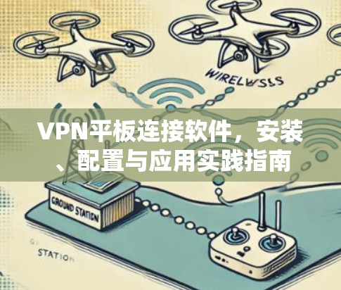 VPN平板连接软件，安装、配置与应用实践指南