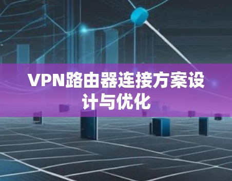 VPN路由器连接方案设计与优化