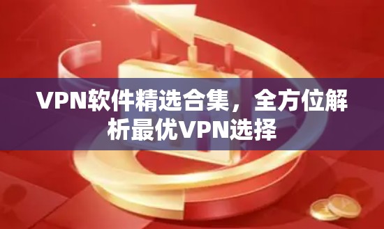 VPN软件精选合集，全方位解析最优VPN选择
