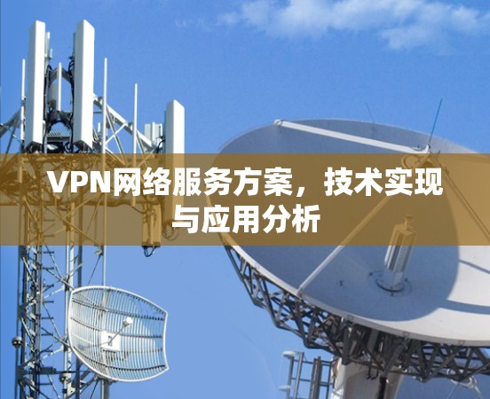 VPN网络服务方案，技术实现与应用分析