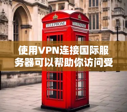 使用VPN连接国际服务器可以帮助你访问受限的内容或保护隐私。以下是连接VPN国际服务的一些步骤和注意事项