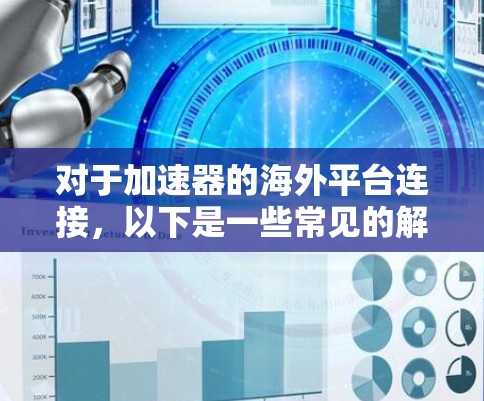 对于加速器的海外平台连接，以下是一些常见的解决方案和工具
