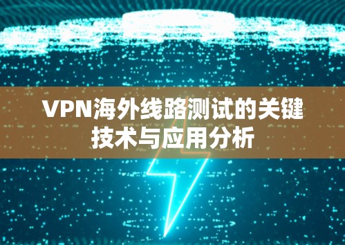 VPN海外线路测试的关键技术与应用分析