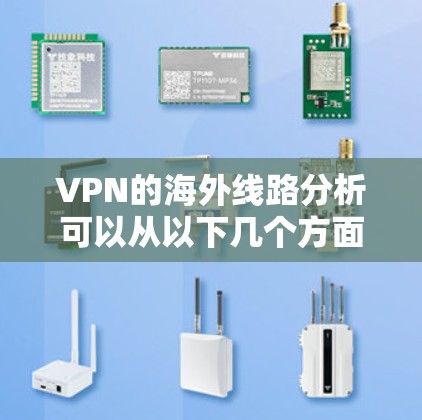 VPN的海外线路分析可以从以下几个方面进行详细探讨