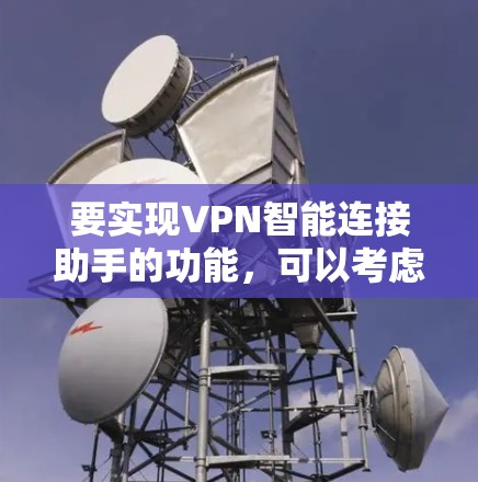 要实现VPN智能连接助手的功能，可以考虑以下步骤
