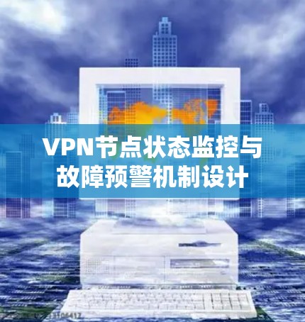 VPN节点状态监控与故障预警机制设计