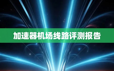 加速器机场线路评测报告