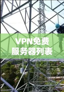 VPN免费服务器列表，匿名上网的秘密武器