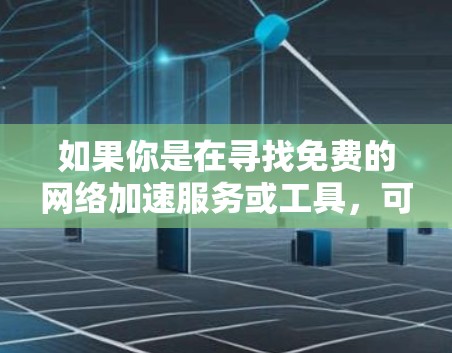 如果你是在寻找免费的网络加速服务或工具，可以考虑以下几种方法和工具