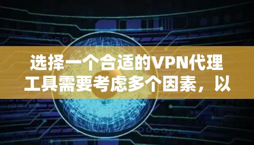 选择一个合适的VPN代理工具需要考虑多个因素，以确保既能保证网络安全，又能满足使用需求。以下是根据您的需求整理的建议