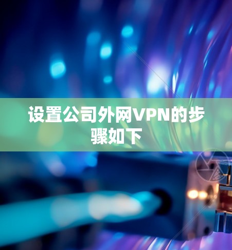 设置公司外网VPN的步骤如下