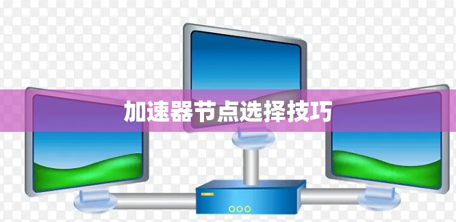 加速器节点选择技巧