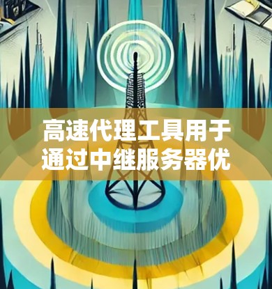 高速代理工具用于通过中继服务器优化网络传输速度，常用于加速器以提升性能。以下是对高速代理工具的详细分析和使用建议