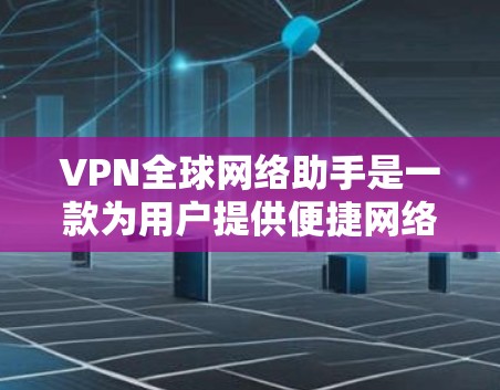 VPN全球网络助手是一款为用户提供便捷网络连接的服务，旨在帮助用户连接到最佳的VPN服务器，确保隐私保护和网络安全。以下是对VPN全球网络助手的详细分析