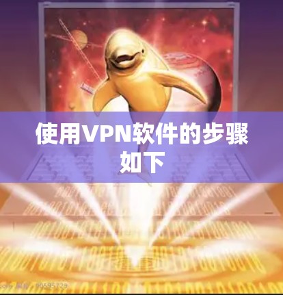 使用VPN软件的步骤如下
