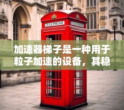 加速器梯子是一种用于粒子加速的设备，其稳定性是评估其性能的重要指标之一。以下是一些关于加速器梯子的稳定性评测的方法和步骤