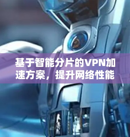 基于智能分片的VPN加速方案，提升网络性能与用户体验