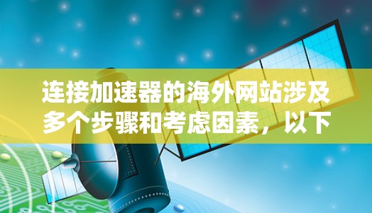 连接加速器的海外网站涉及多个步骤和考虑因素，以下是系统化的解决方案