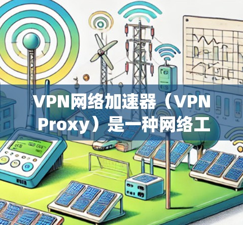 VPN网络加速器（VPN Proxy）是一种网络工具，通过将流量经过服务器加密并重新路由，可以提升网络速度、保护隐私或绕过某些网络限制。以下是一些推荐的VPN加速器