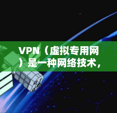 VPN（虚拟专用网）是一种网络技术，通过创建加密的通道，使用户能够安全地访问互联网，保护隐私和数据安全。全球节点检测是指通过VPN连接到全球范围内分布的服务器，以确保网络的安全性、可靠性和访问速度