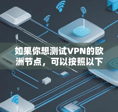 如果你想测试VPN的欧洲节点，可以按照以下步骤进行