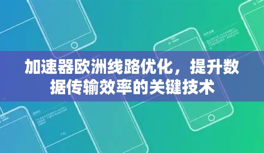 加速器欧洲线路优化，提升数据传输效率的关键技术