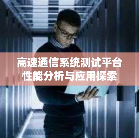 高速通信系统测试平台性能分析与应用探索