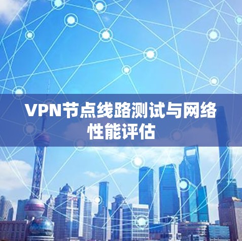 VPN节点线路测试与网络性能评估