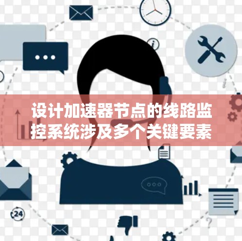 设计加速器节点的线路监控系统涉及多个关键要素，确保其稳定性和高效运行。以下是对每个部分的详细分析和建议
