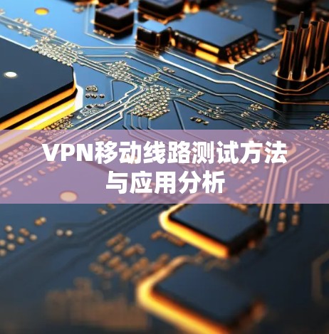 VPN移动线路测试方法与应用分析