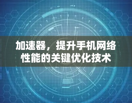 加速器，提升手机网络性能的关键优化技术