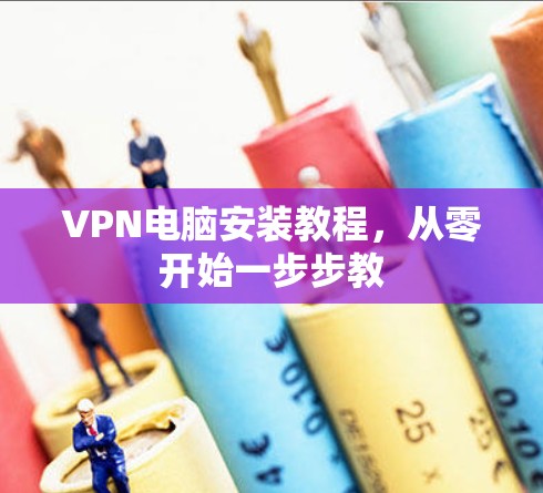 VPN电脑安装教程，从零开始一步步教