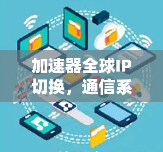 加速器全球IP切换，通信系统的性能与容灾新突破