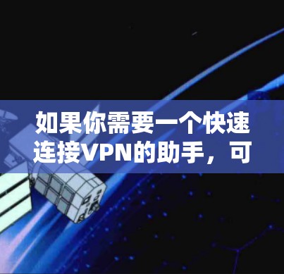 如果你需要一个快速连接VPN的助手，可以使用以下方法