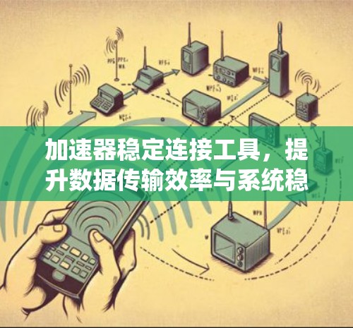 加速器稳定连接工具，提升数据传输效率与系统稳定性