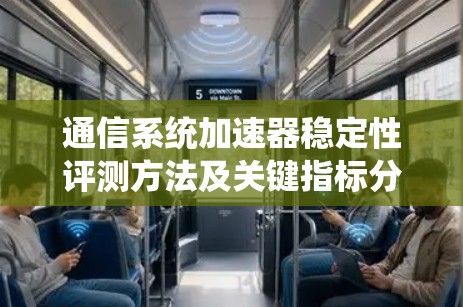 通信系统加速器稳定性评测方法及关键指标分析