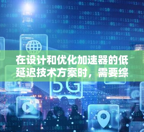 在设计和优化加速器的低延迟技术方案时，需要综合考虑多个方面，包括算法优化、硬件架构、缓存管理和内存带宽等。以下是一个结构化的总结和建议