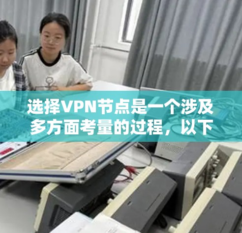 选择VPN节点是一个涉及多方面考量的过程，以下是根据您的需求和思考过程整理出的分步指南